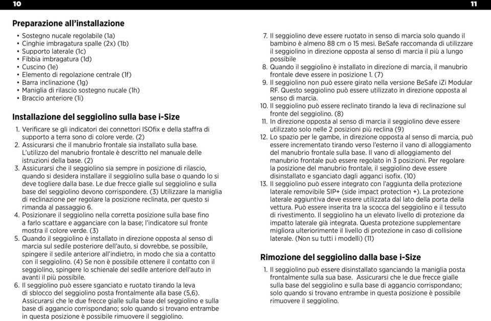 Verificare se gli indicatori dei connettori ISOfix e della staffra di supporto a terra sono di colore verde. (). Assicurarsi che il manubrio frontale sia installato sulla base.