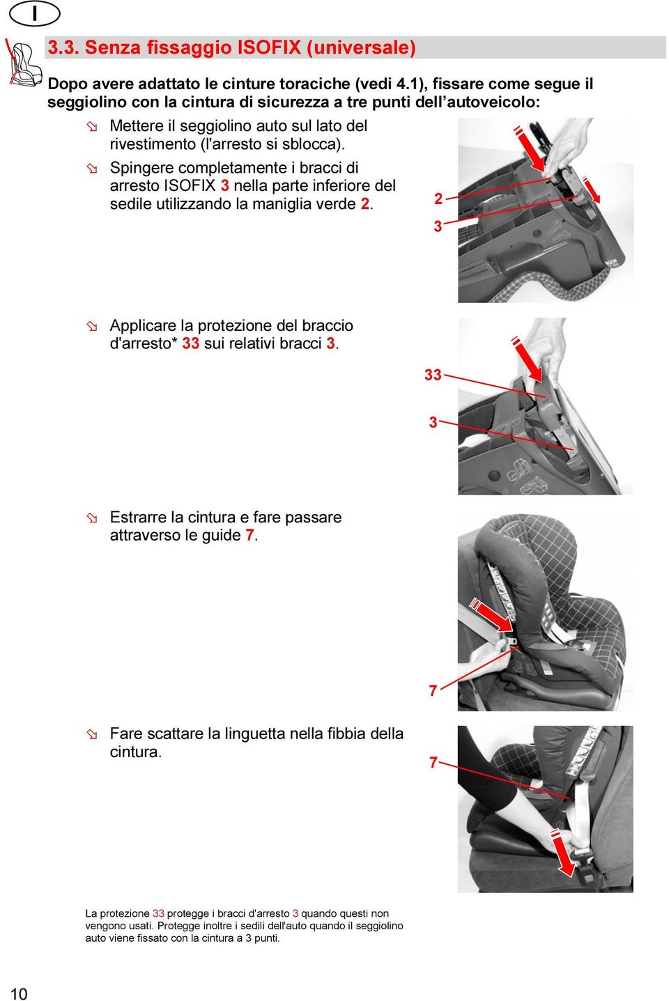 Spingere completamente i bracci di arresto ISOFIX nella parte inferiore del sedile utilizzando la maniglia verde 2. 2 Applicare la protezione del braccio d'arresto* sui relativi bracci.