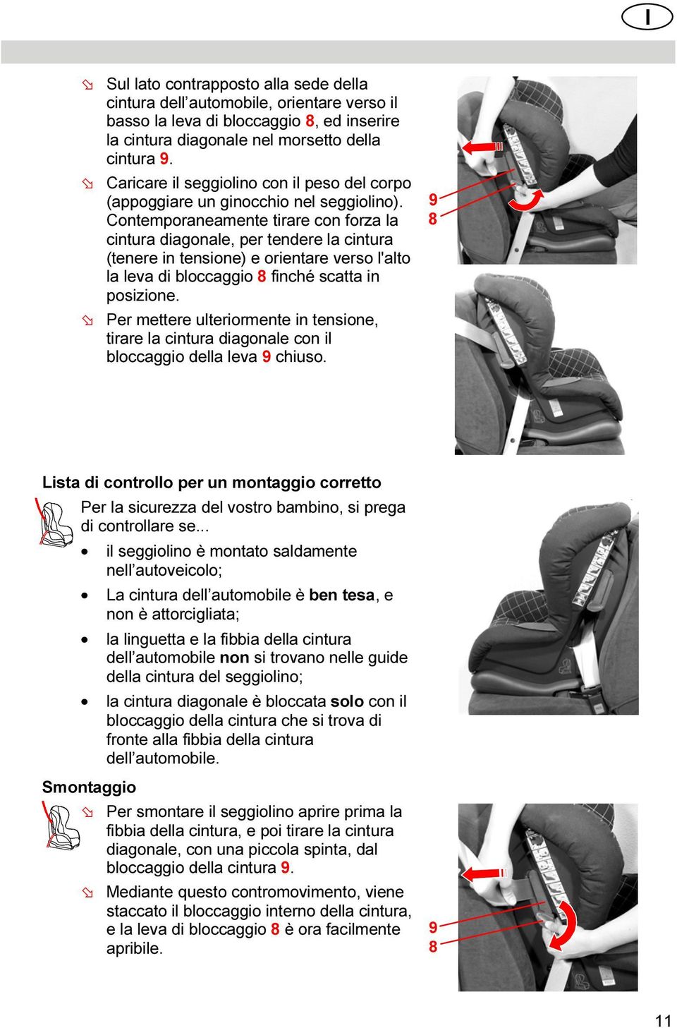 Contemporaneamente tirare con forza la cintura diagonale, per tendere la cintura (tenere in tensione) e orientare verso l'alto la leva di bloccaggio 8 finché scatta in posizione.