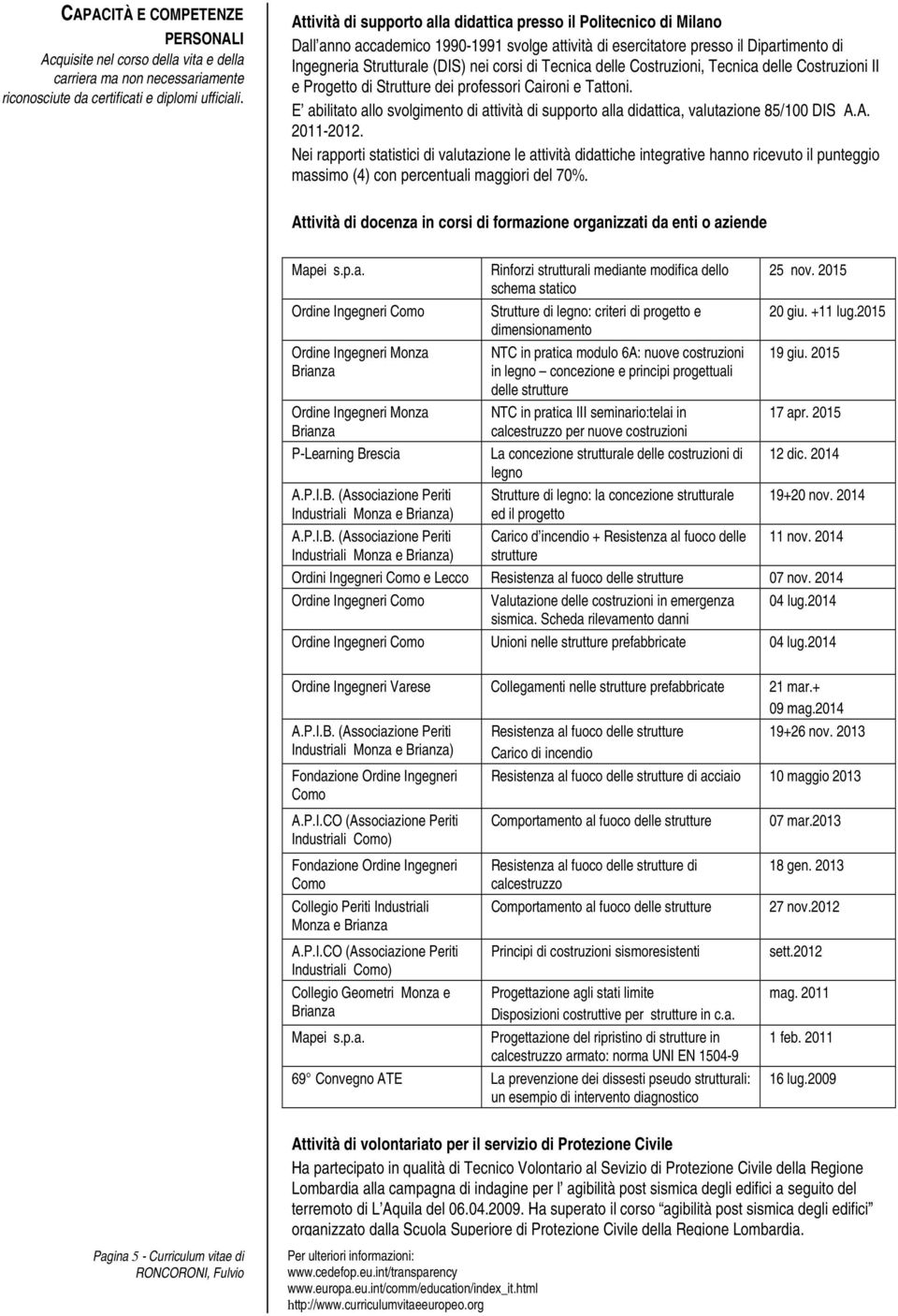 Tecnica delle Costruzioni, Tecnica delle Costruzioni II e Progetto di Strutture dei professori Caironi e Tattoni.