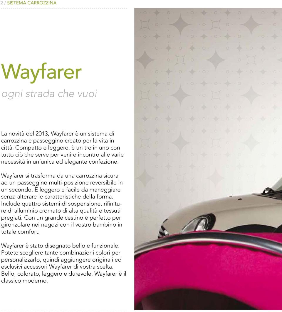 Wayfarer si trasforma da una carrozzina sicura ad un passeggino multi-posizione reversibile in un secondo. È leggero e facile da maneggiare senza alterare le caratteristiche della forma.