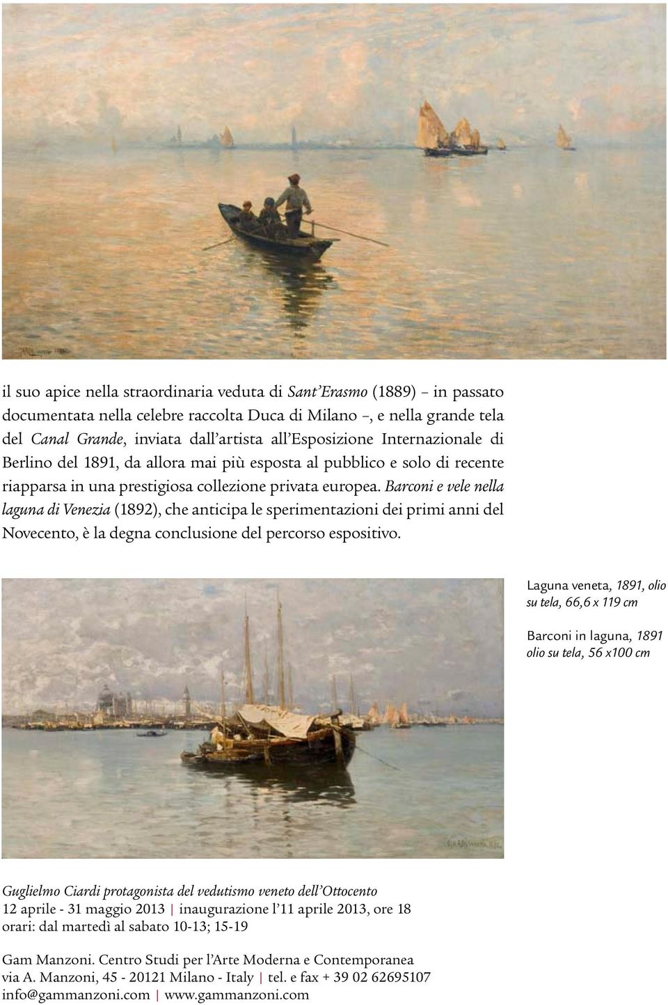 Barconi e vele nella laguna di Venezia (1892), che anticipa le sperimentazioni dei primi anni del Novecento, è la degna conclusione del percorso espositivo.