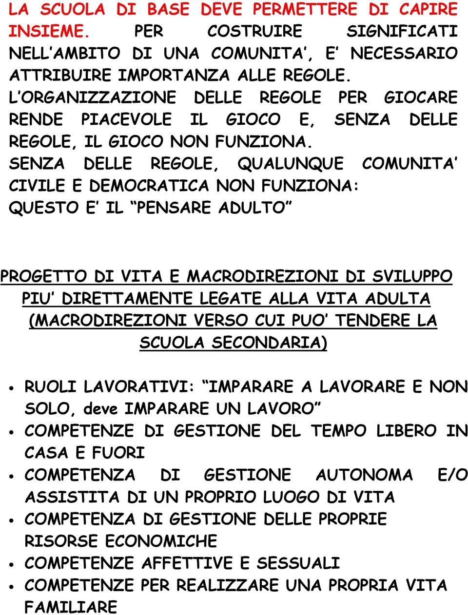 SENZA DELLE REGOLE, QUALUNQUE COMUNITA CIVILE E DEMOCRATICA NON FUNZIONA: QUESTO E IL PENSARE ADULTO PROGETTO DI VITA E MACRODIREZIONI DI SVILUPPO PIU DIRETTAMENTE LEGATE ALLA VITA ADULTA