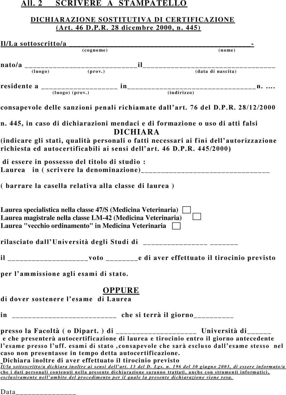 445, in caso di dichiarazioni mendaci e di formazione o uso di atti falsi DICHIARA (indicare gli stati, qualità personali o fatti necessari ai f ini dell autorizzazione richiesta ed autocertificabili