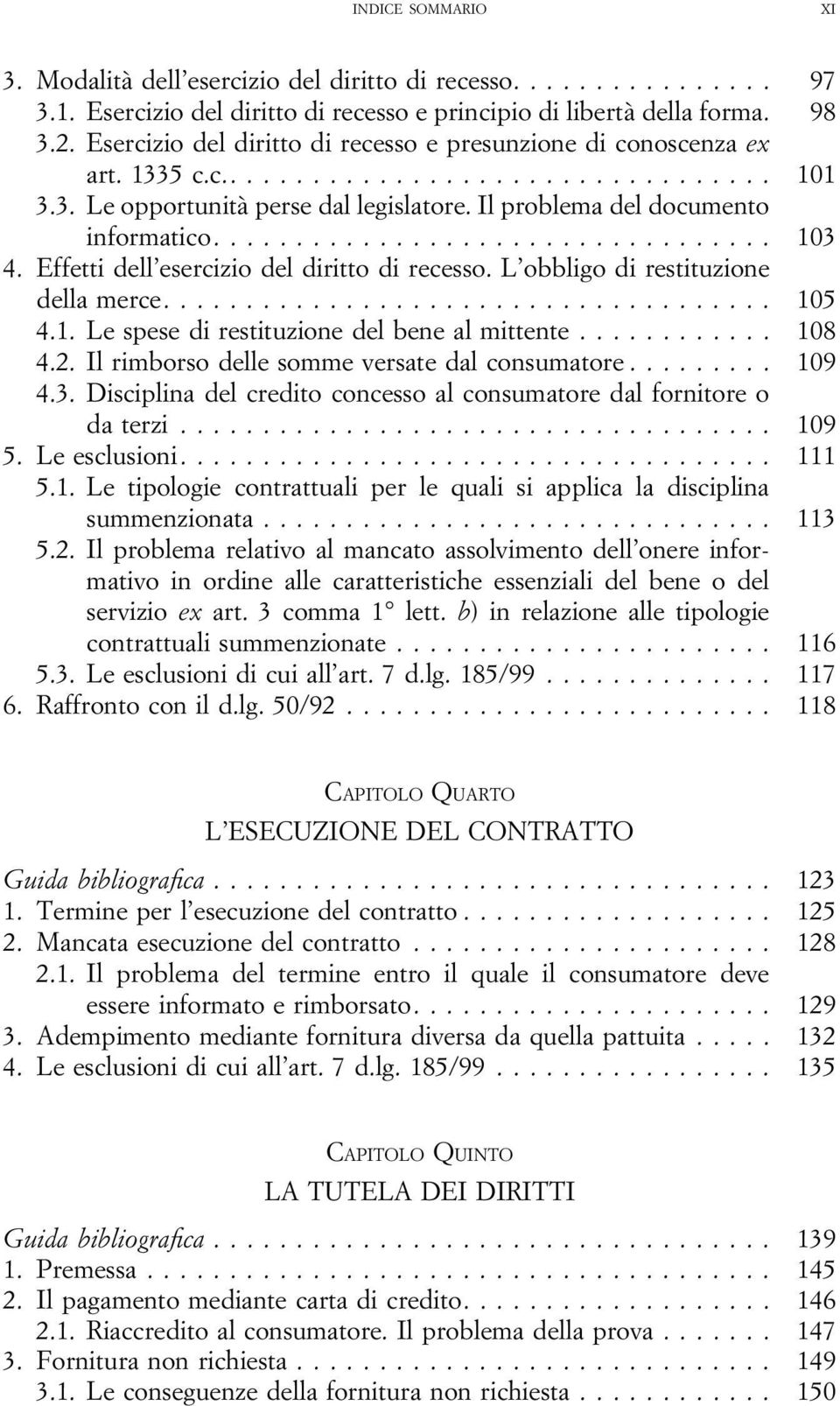 Effetti dell esercizio del diritto di recesso. L obbligo di restituzione della merce.... 105 4.1. Le spese di restituzione del bene al mittente... 108 4.2.