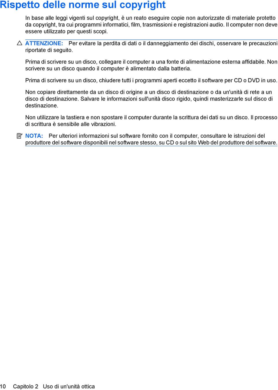 ATTENZIONE: Per evitare la perdita di dati o il danneggiamento dei dischi, osservare le precauzioni riportate di seguito.