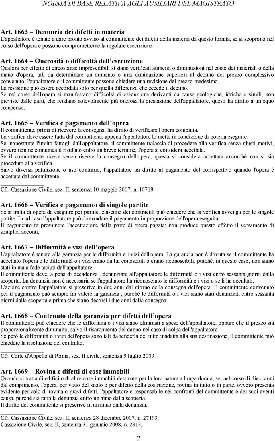 1664 Onerosità o difficoltà dell esecuzione Qualora per effetto di circostanze imprevedibili si siano verificati aumenti o diminuzioni nel costo dei materiali o della mano d'opera, tali da