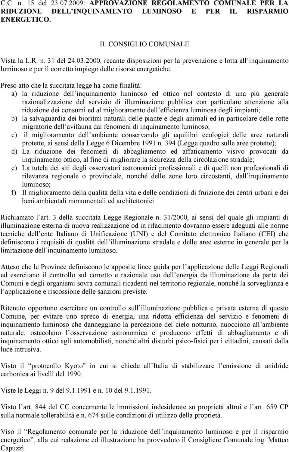 Preso atto che la succitata legge ha come finalità: a) la riduzione dell inquinamento luminoso ed ottico nel contesto di una più generale razionalizzazione del servizio di illuminazione pubblica con