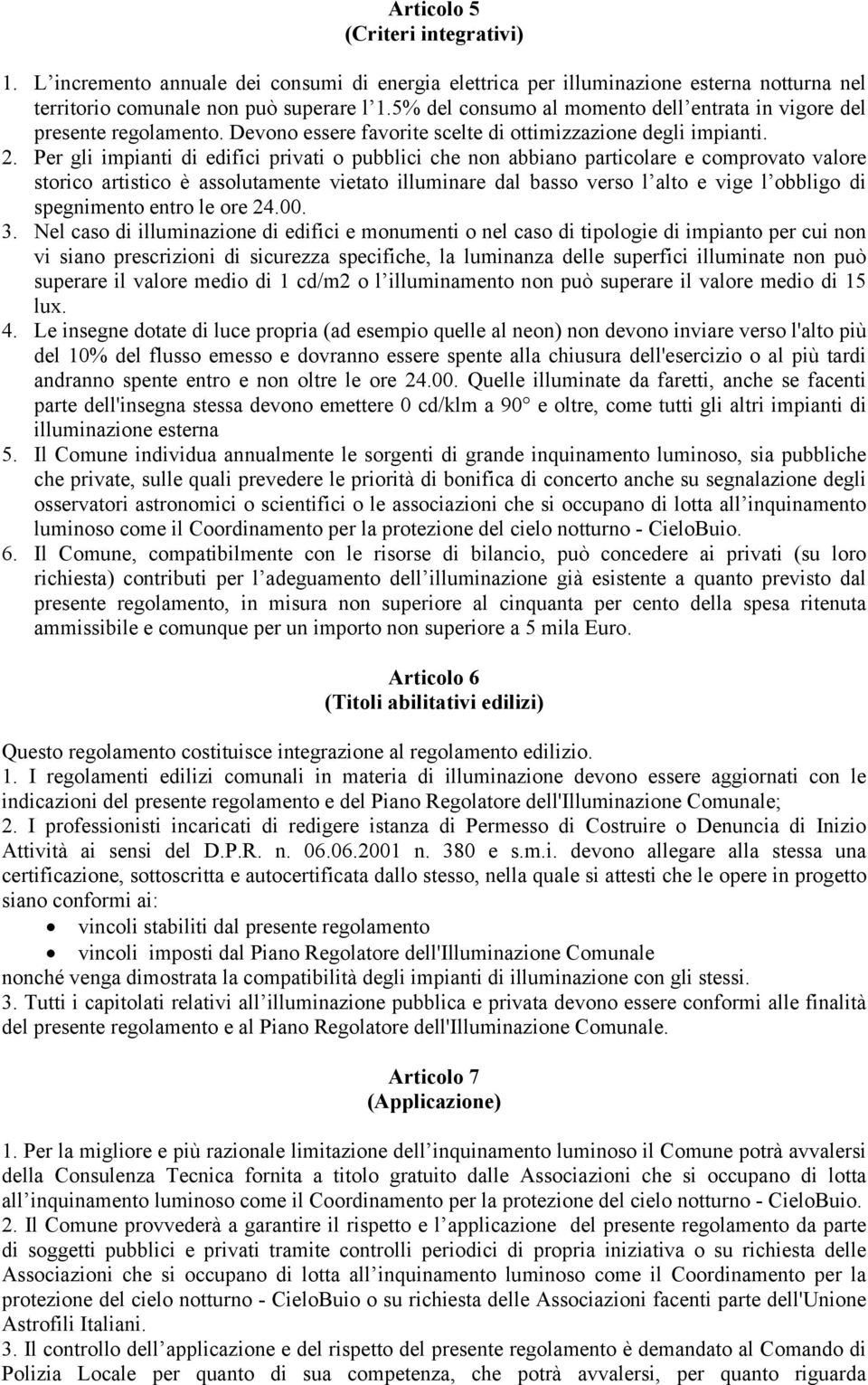 Per gli impianti di edifici privati o pubblici che non abbiano particolare e comprovato valore storico artistico è assolutamente vietato illuminare dal basso verso l alto e vige l obbligo di