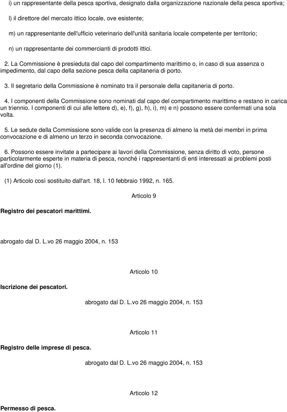 La Commissione è presieduta dal capo del compartimento marittimo o, in caso di sua assenza o impedimento, dal capo della sezione pesca della capitaneria di porto. 3.