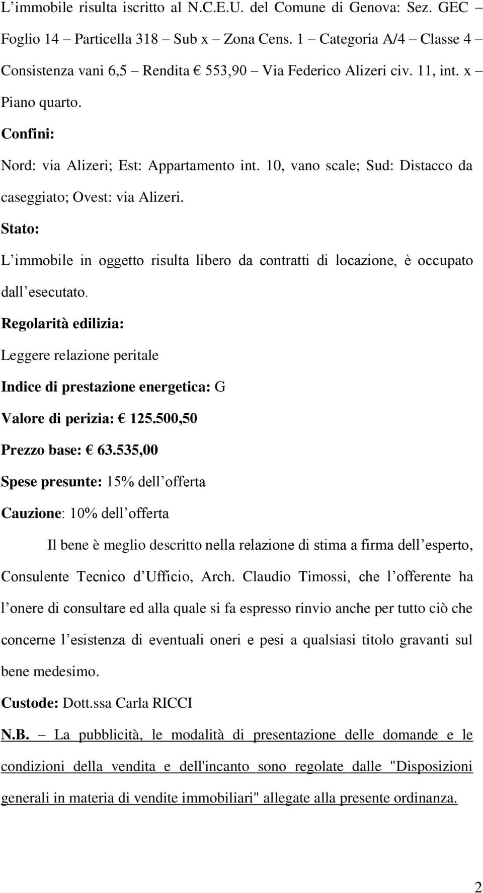 Stato: L immobile in oggetto risulta libero da contratti di locazione, è occupato dall esecutato.