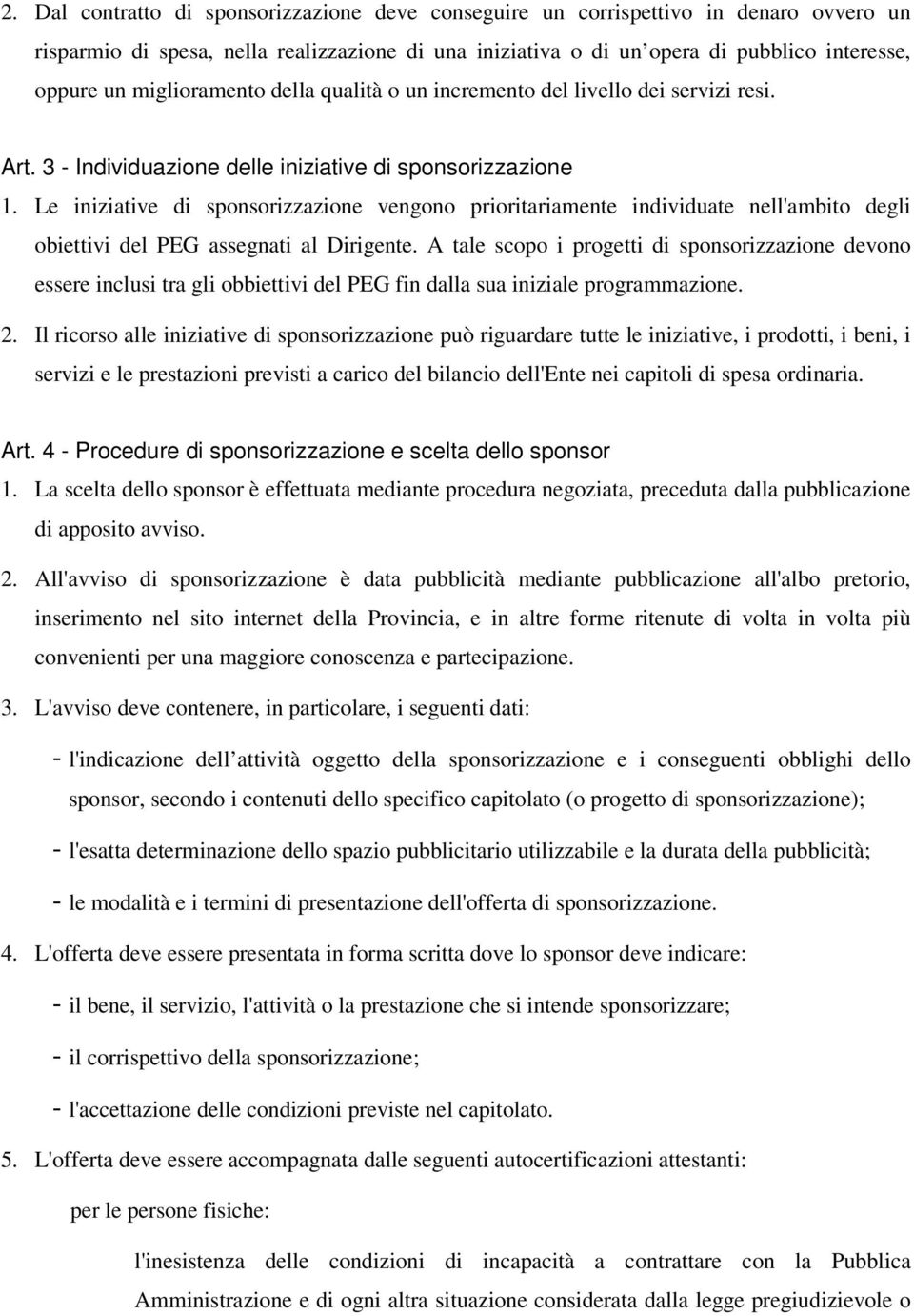 Le iniziative di sponsorizzazione vengono prioritariamente individuate nell'ambito degli obiettivi del PEG assegnati al Dirigente.