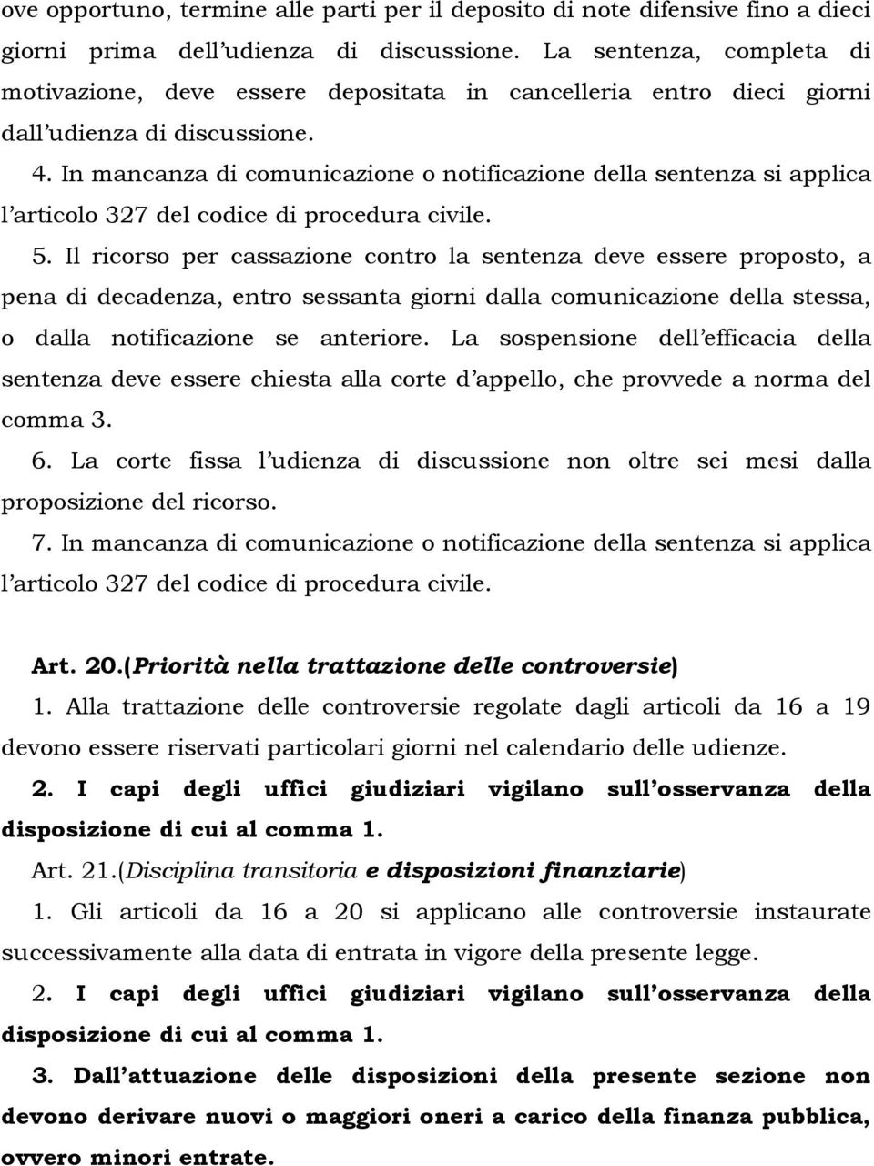 In mancanza di comunicazione o notificazione della sentenza si applica l articolo 327 del codice di procedura civile. 5.