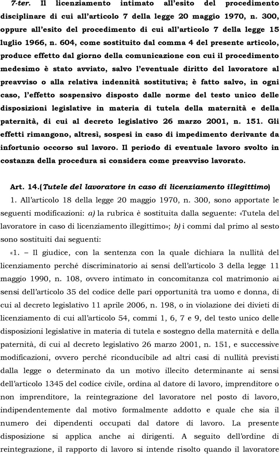 604, come sostituito dal comma 4 del presente articolo, produce effetto dal giorno della comunicazione con cui il procedimento medesimo è stato avviato, salvo l eventuale diritto del lavoratore al