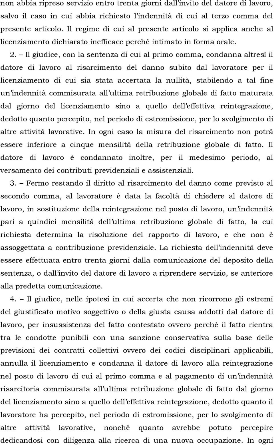 Il giudice, con la sentenza di cui al primo comma, condanna altresì il datore di lavoro al risarcimento del danno subito dal lavoratore per il licenziamento di cui sia stata accertata la nullità,