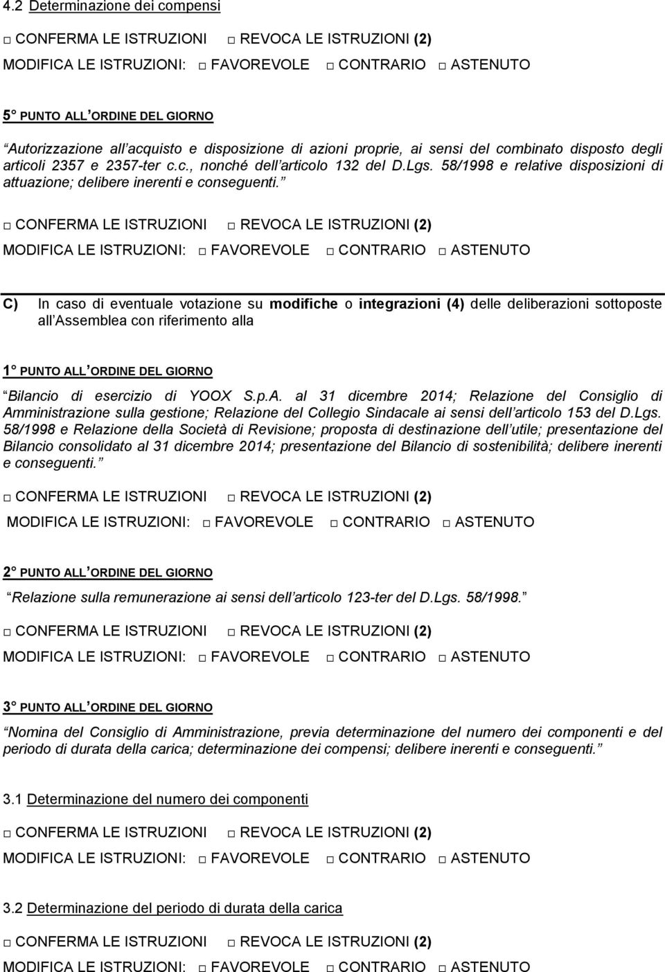 MODIFICA LE ISTRUZIONI: FAVOREVOLE CONTRARIO ASTENUTO C) In caso di eventuale votazione su modifiche o integrazioni (4) delle deliberazioni sottoposte all Assemblea con riferimento alla 1 PUNTO ALL