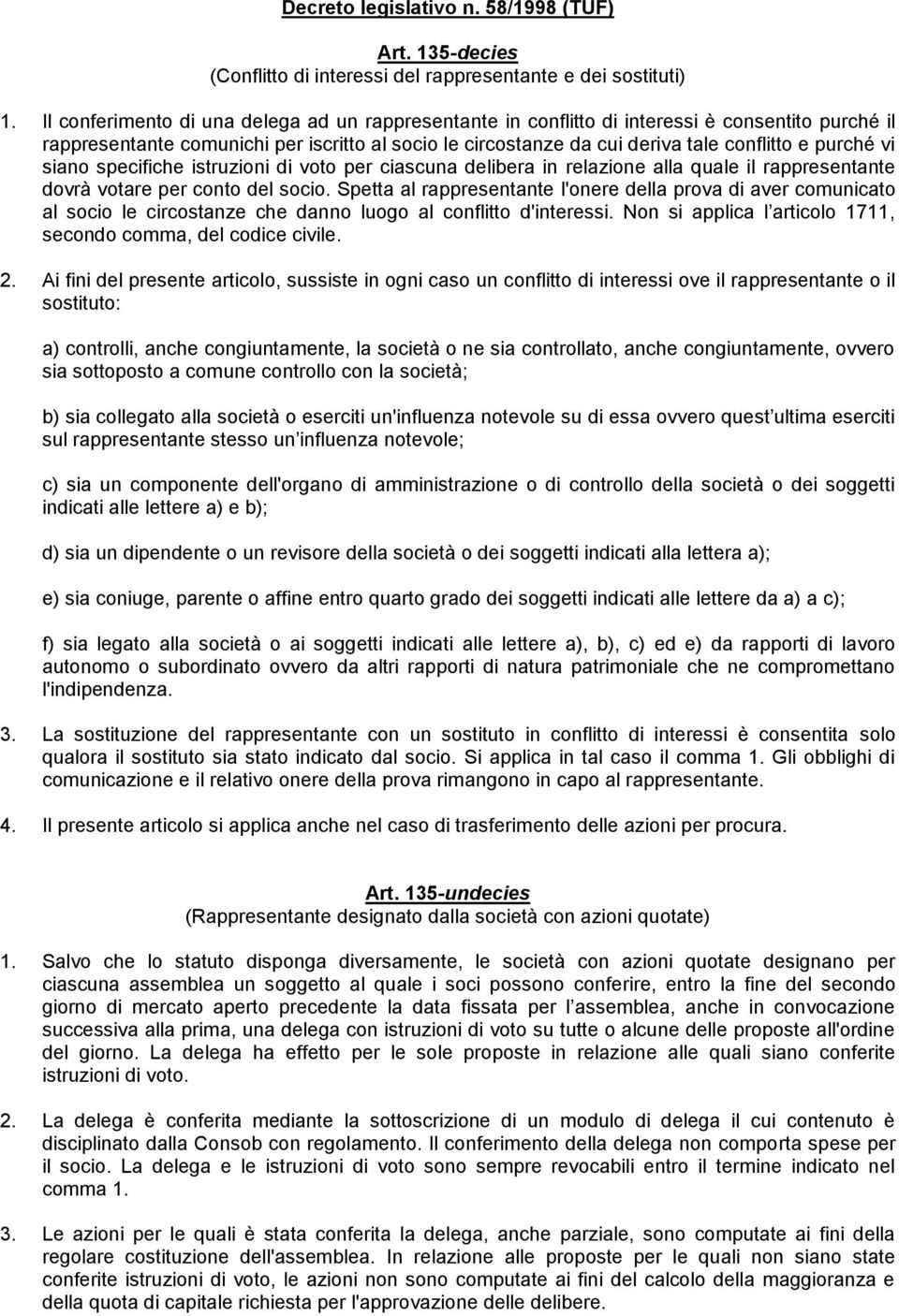 vi siano specifiche istruzioni di voto per ciascuna delibera in relazione alla quale il rappresentante dovrà votare per conto del socio.