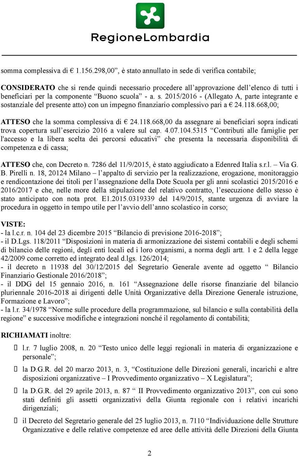 118.668,00; ATTESO che la somma complessiva di 24.118.668,00 da assegnare ai beneficiari sopra indicati trova copertura sull esercizio 2016 a valere sul cap. 4.07.104.