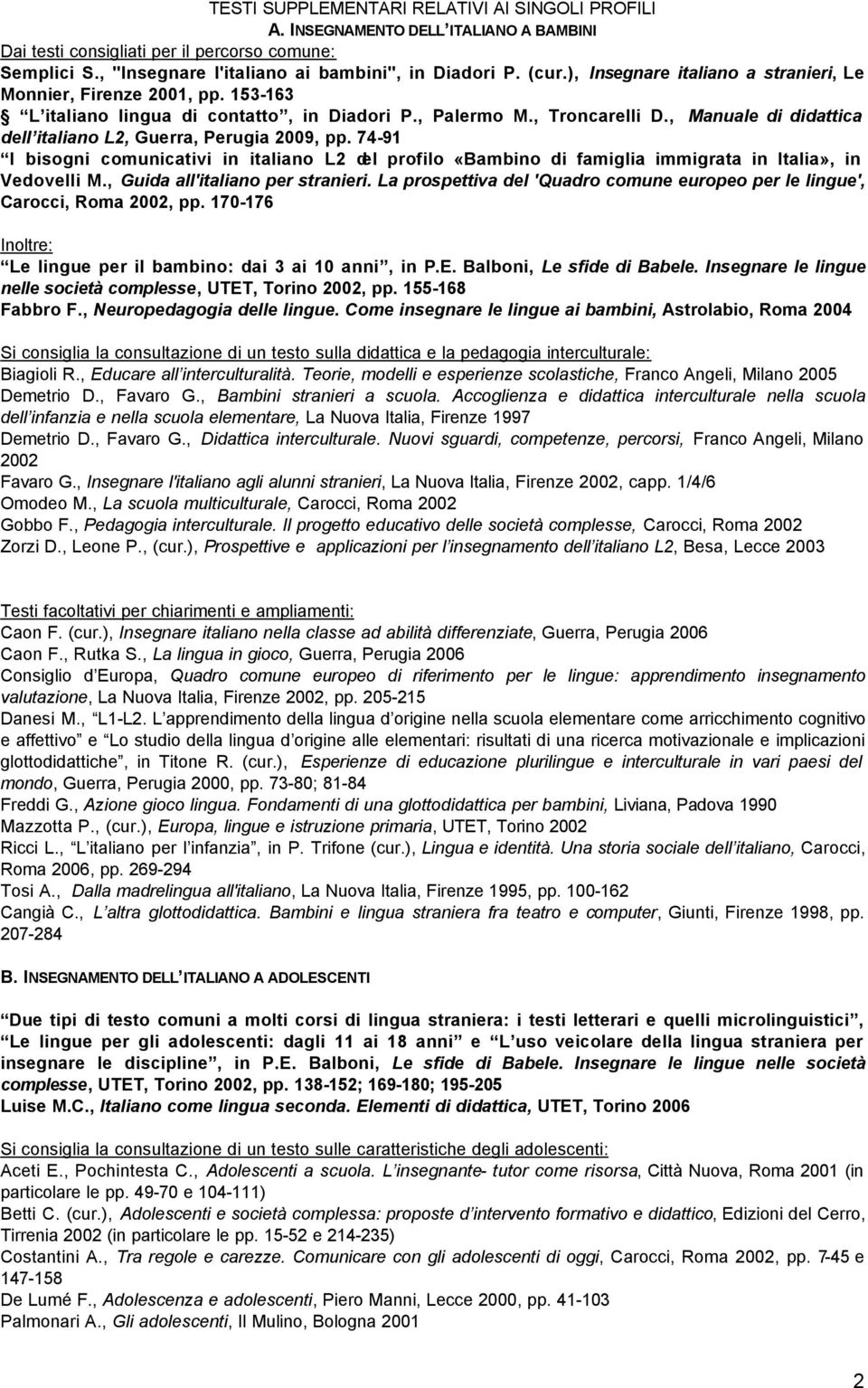 , Manuale di didattica dell italiano L2, Guerra, Perugia 2009, pp. 74-91 I bisogni comunicativi in italiano L2 del profilo «Bambino di famiglia immigrata in Italia», in Vedovelli M.