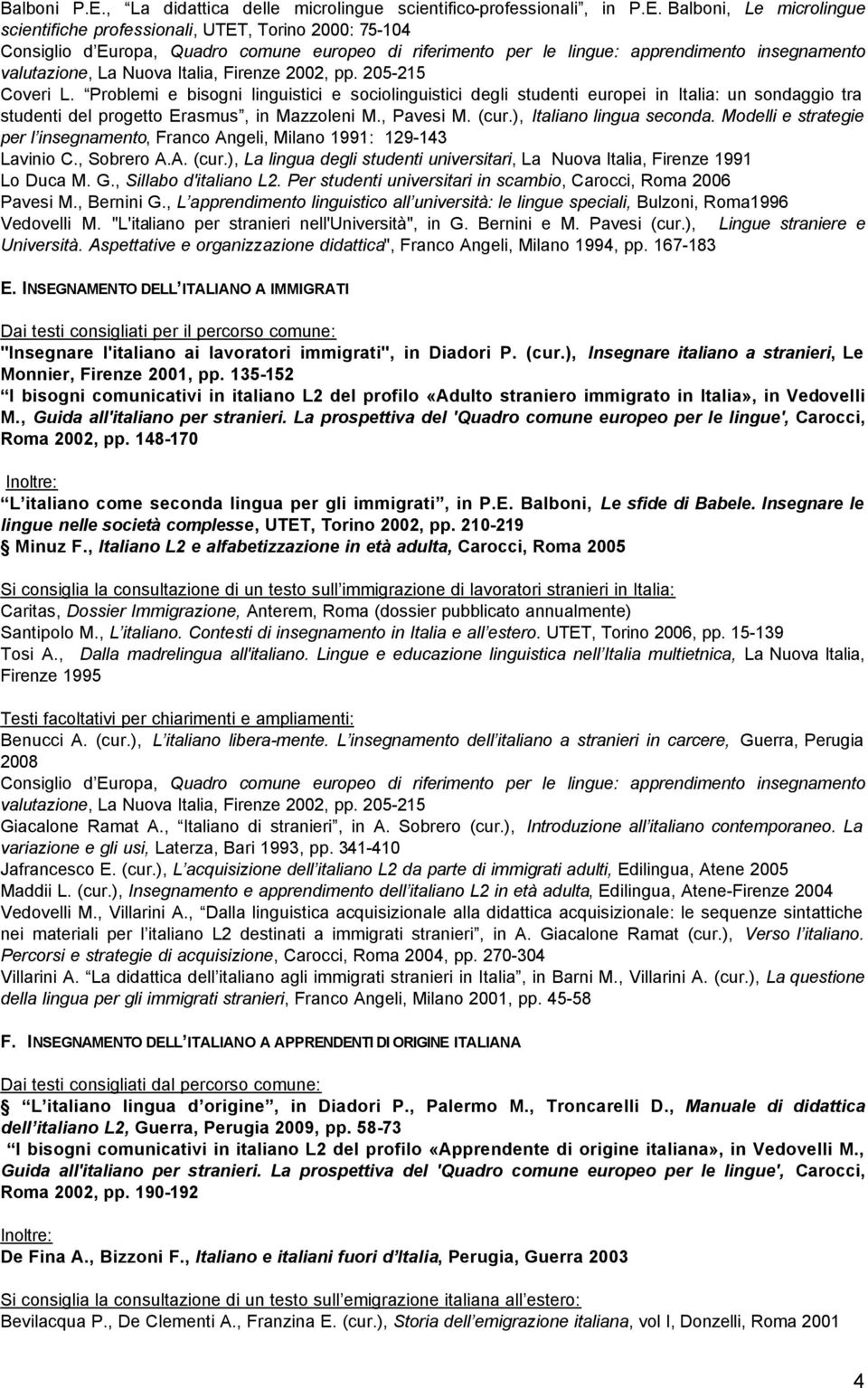 Modelli e strategie per l insegnamento, Franco Angeli, Milano 1991: 129-143 Lavinio C., Sobrero A.A. (cur.), La lingua degli studenti universitari, La Nuova Italia, Firenze 1991 Lo Duca M. G.