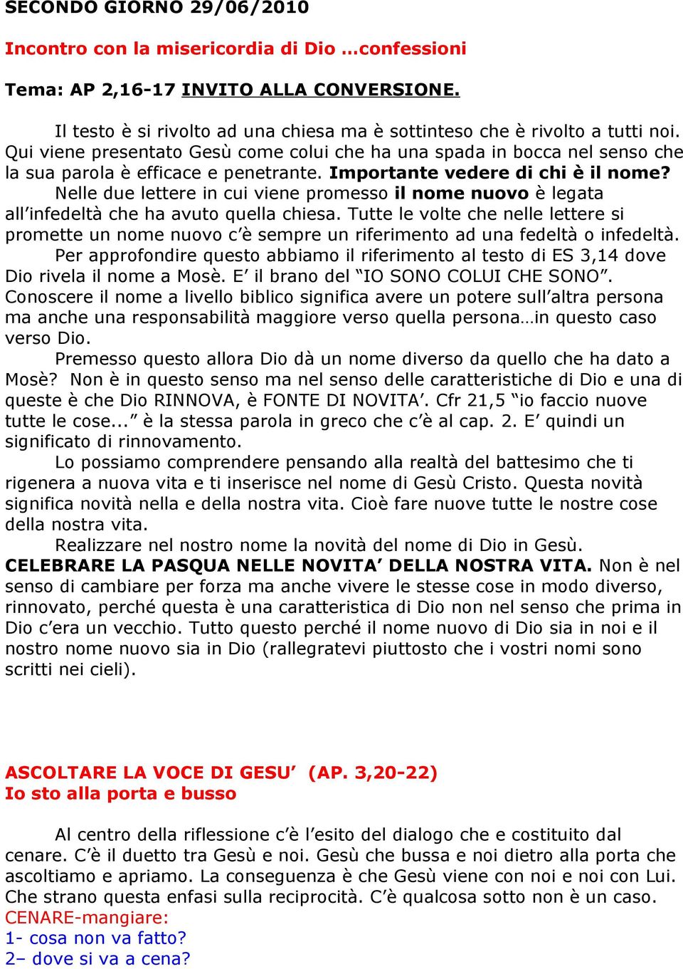 Nelle due lettere in cui viene promesso il nome nuovo è legata all infedeltà che ha avuto quella chiesa.