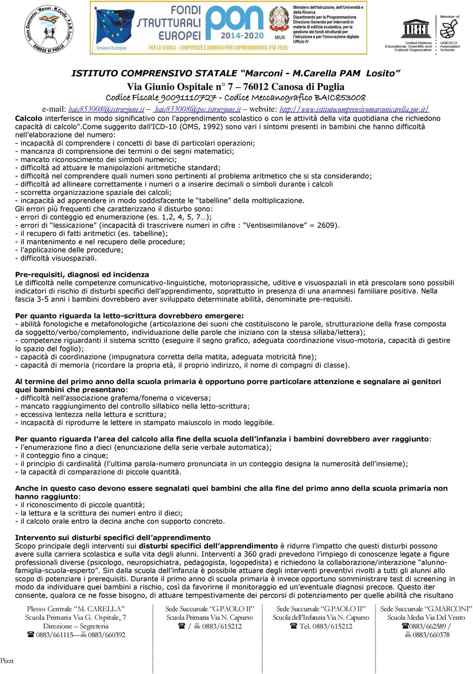 operazioni; - mancanza di comprensione dei termini o dei segni matematici; - mancato riconoscimento dei simboli numerici; - difficoltà ad attuare le manipolazioni aritmetiche standard; - difficoltà