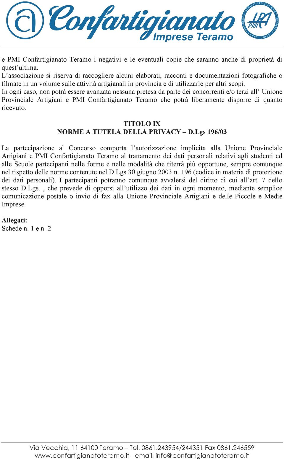 In ogni caso, non potrà essere avanzata nessuna pretesa da parte dei concorrenti e/o terzi all Unione Provinciale Artigiani e PMI Confartigianato Teramo che potrà liberamente disporre di quanto