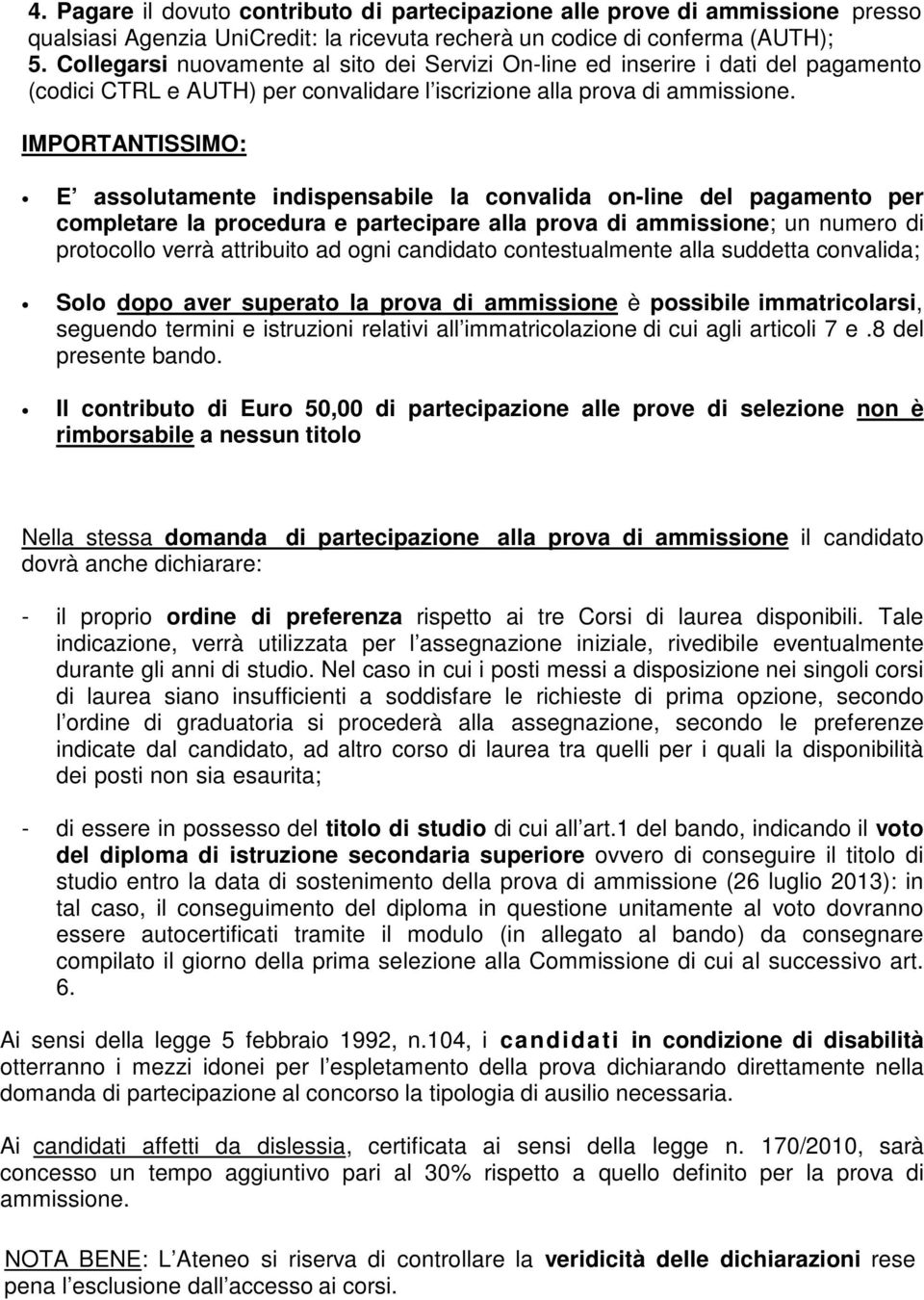 IMPORTANTISSIMO: E assolutamente indispensabile la convalida on-line del pagamento per completare la procedura e partecipare alla prova di ammissione; un numero di protocollo verrà attribuito ad ogni