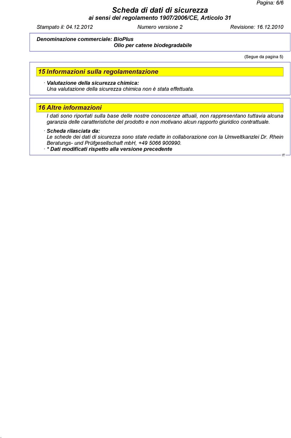 16 Altre informazioni I dati sono riportati sulla base delle nostre conoscenze attuali, non rappresentano tuttavia alcuna garanzia delle caratteristiche