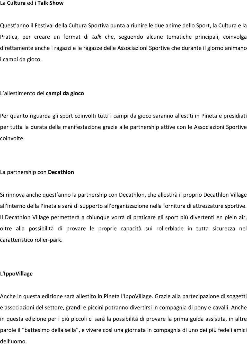 L allestimento dei campi da gioco Per quanto riguarda gli sport coinvolti tutti i campi da gioco saranno allestiti in Pineta e presidiati per tutta la durata della manifestazione grazie alle