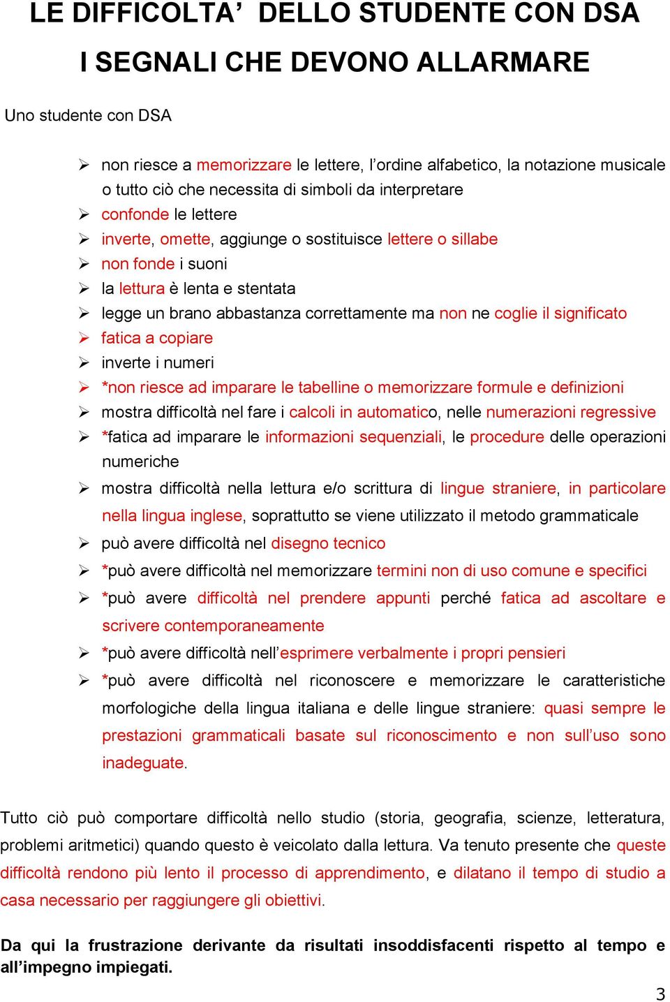 coglie il significato fatica a copiare inverte i numeri *non riesce ad imparare le tabelline o memorizzare formule e definizioni mostra difficoltà nel fare i calcoli in automatico, nelle numerazioni