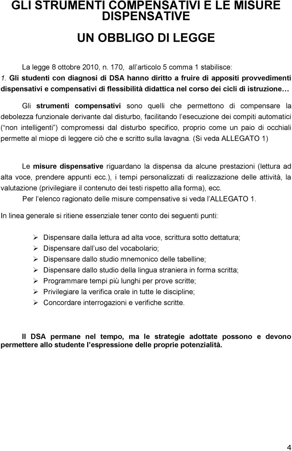 sono quelli che permettono di compensare la debolezza funzionale derivante dal disturbo, facilitando l esecuzione dei compiti automatici ( non intelligenti ) compromessi dal disturbo specifico,