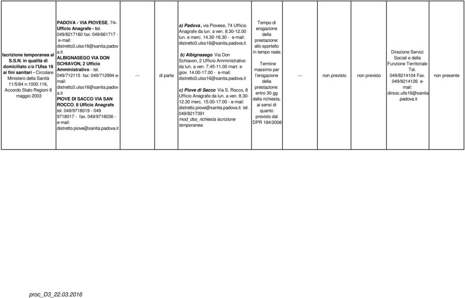 a ven. 8.30-12.00 lun. e merc. 14.30-16.30 - e- Schiavon, 2 Ufficio Amministrativo da lun. a ven. 7.45-11.00 mart. e giov. 14.00-17.00 - e- c) Piove di Sacco Via S. Rocco, 8 Ufficio Anagrafe da lun.