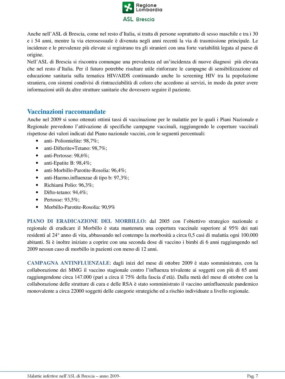 Nell ASL di Brescia si riscontra comunque una prevalenza ed un incidenza di nuove diagnosi più elevata che nel resto d Italia.