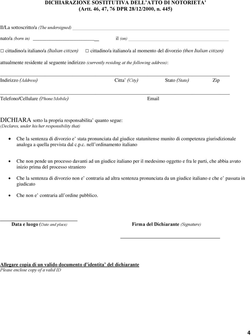 residente al seguente indirizzo (currently residing at the following address): Indirizzo (Address) Citta (City) Stato (State) Zip Telefono/Cellulare (Phone/Mobile) Email DICHIARA sotto la propria