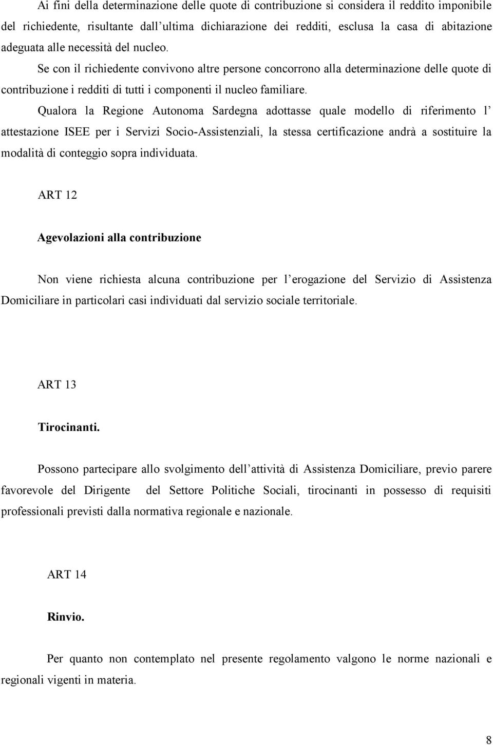 Qualora la Regione Autonoma Sardegna adottasse quale modello di riferimento l attestazione ISEE per i Servizi Socio-Assistenziali, la stessa certificazione andrà a sostituire la modalità di conteggio