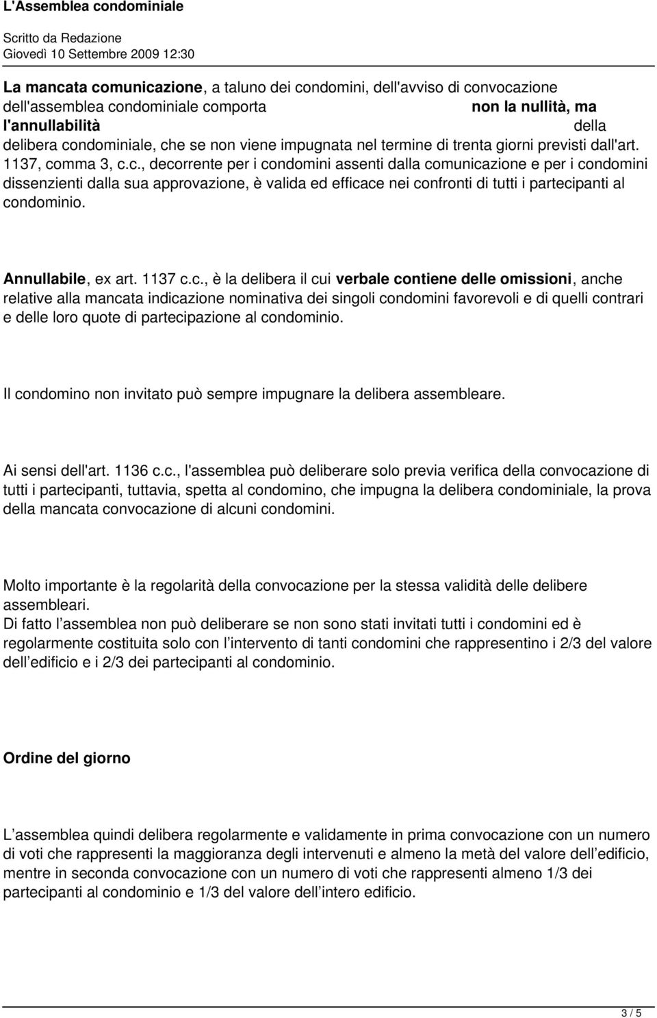 mma 3, c.c., decorrente per i condomini assenti dalla comunicazione e per i condomini dissenzienti dalla sua approvazione, è valida ed efficace nei confronti di tutti i partecipanti al condominio.