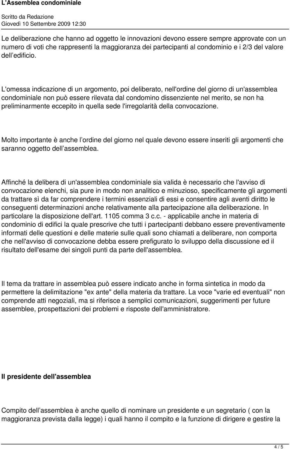 L'omessa indicazione di un argomento, poi deliberato, nell'ordine del giorno di un'assemblea condominiale non può essere rilevata dal condomino dissenziente nel merito, se non ha preliminarmente