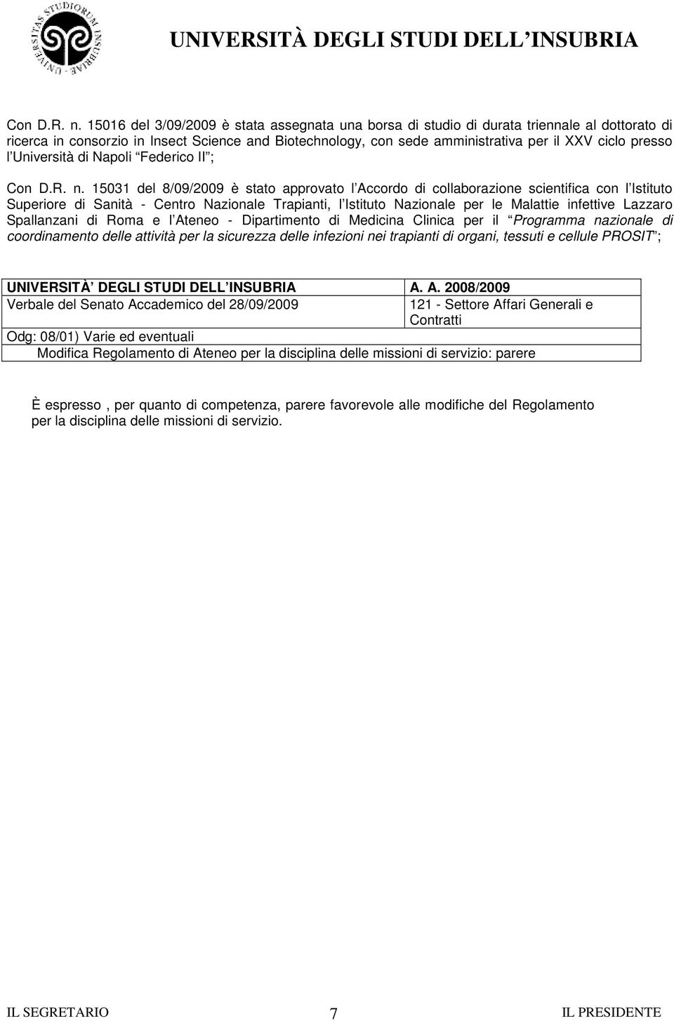 l Università di Napoli Federico II ;  15031 del 8/09/2009 è stato approvato l Accordo di collaborazione scientifica con l Istituto Superiore di Sanità - Centro Nazionale Trapianti, l Istituto