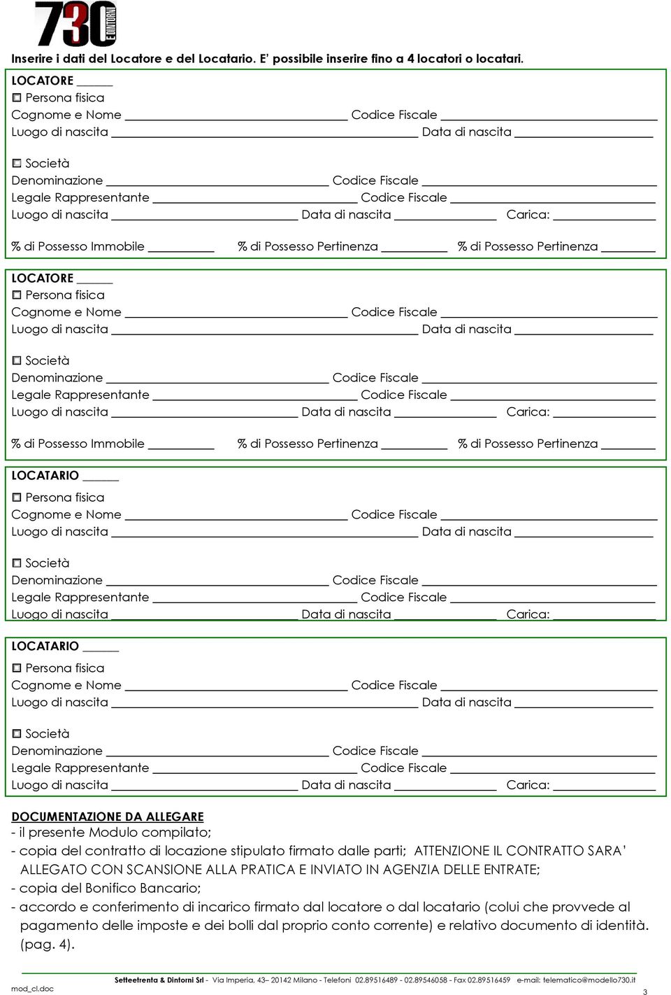 DOCUMENTAZIONE DA ALLEGARE - il presente Modulo compilato; - copia del contratto di locazione stipulato firmato dalle parti; ATTENZIONE IL CONTRATTO SARA ALLEGATO CON SCANSIONE ALLA