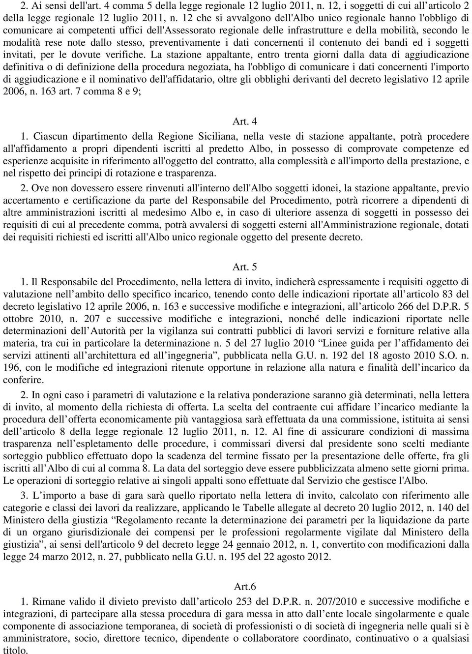 stesso, preventivamente i dati concernenti il contenuto dei bandi ed i soggetti invitati, per le dovute verifiche.