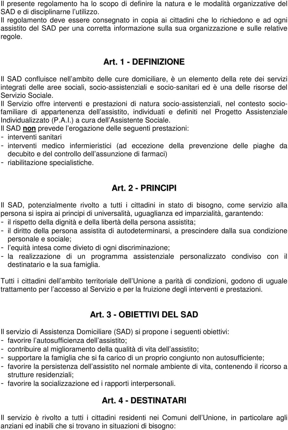 1 - DEFINIZIONE Il SAD confluisce nell ambito delle cure domiciliare, è un elemento della rete dei servizi integrati delle aree sociali, socio-assistenziali e socio-sanitari ed è una delle risorse