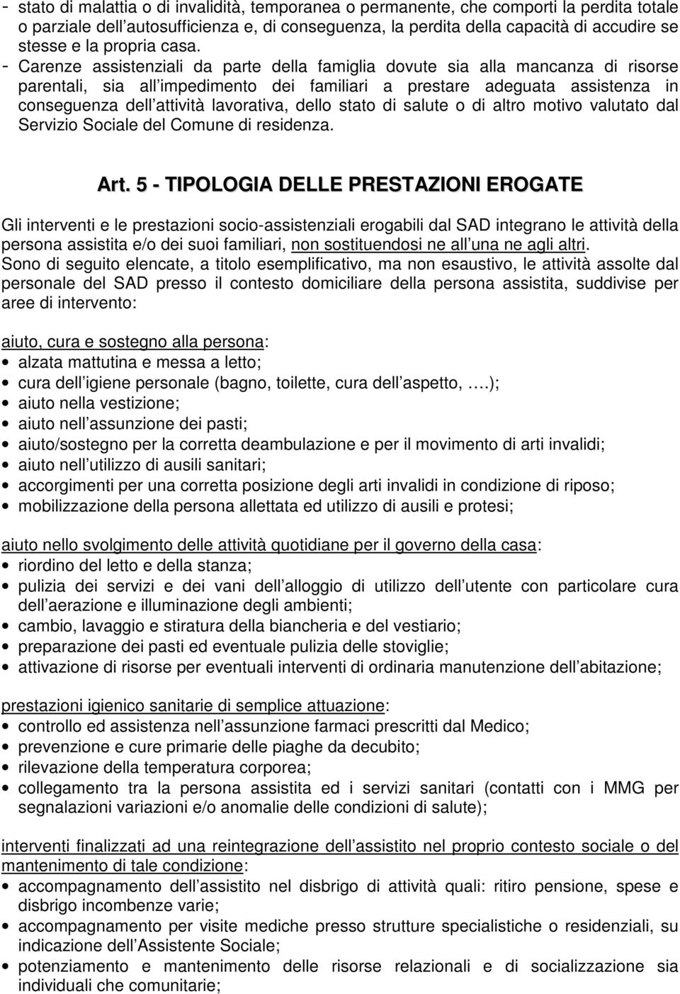 - Carenze assistenziali da parte della famiglia dovute sia alla mancanza di risorse parentali, sia all impedimento dei familiari a prestare adeguata assistenza in conseguenza dell attività