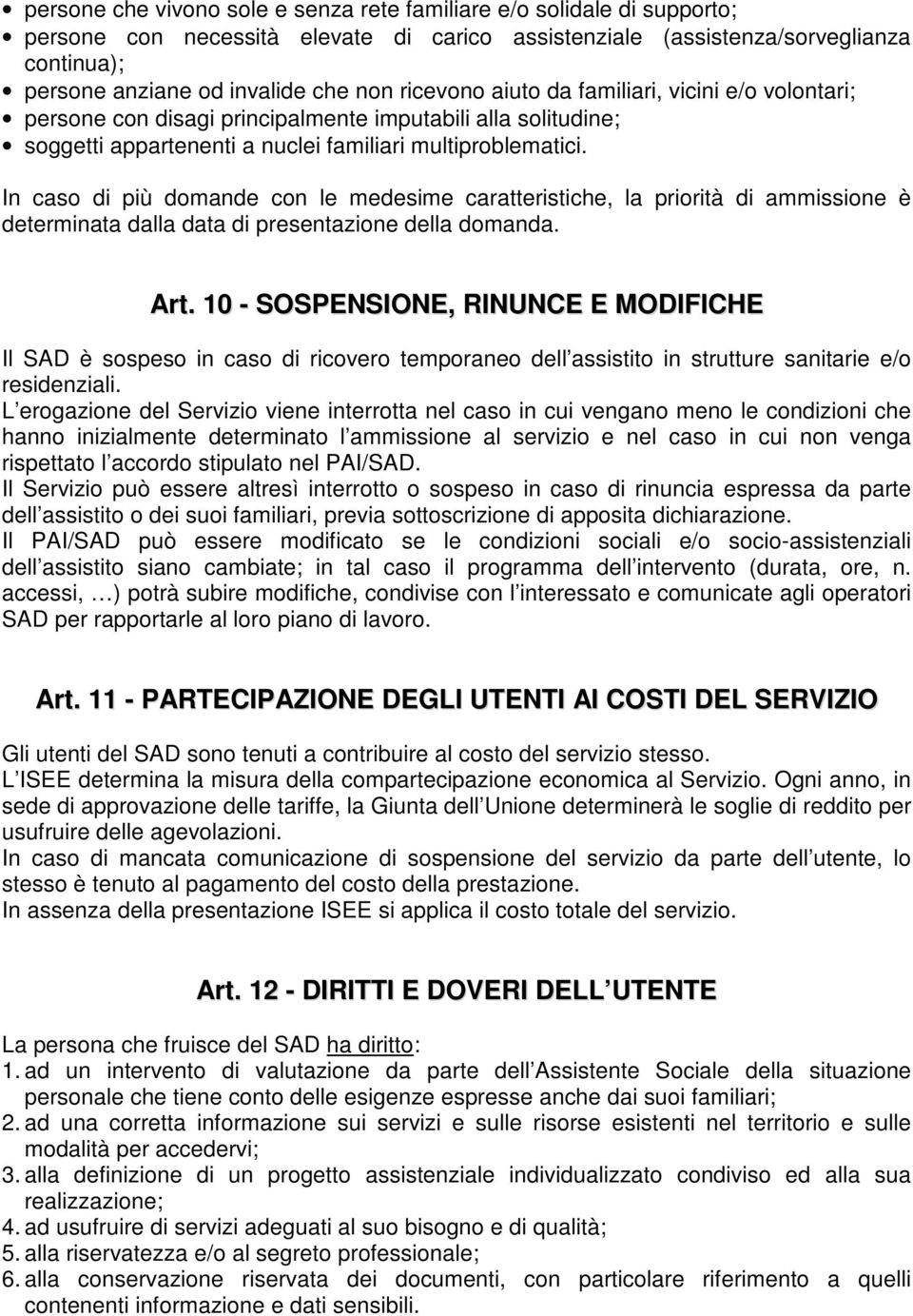 In caso di più domande con le medesime caratteristiche, la priorità di ammissione è determinata dalla data di presentazione della domanda. Art.