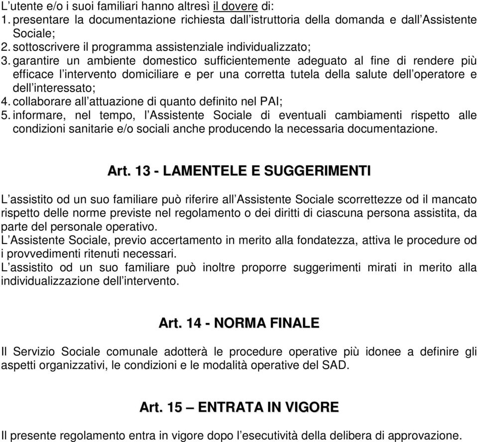 garantire un ambiente domestico sufficientemente adeguato al fine di rendere più efficace l intervento domiciliare e per una corretta tutela della salute dell operatore e dell interessato; 4.