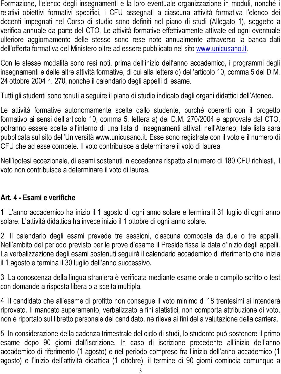 Le attività formative effettivamente attivate ed ogni eventuale ulteriore aggiornamento delle stesse sono rese note annualmente attraverso la banca dati dell offerta formativa del Ministero oltre ad