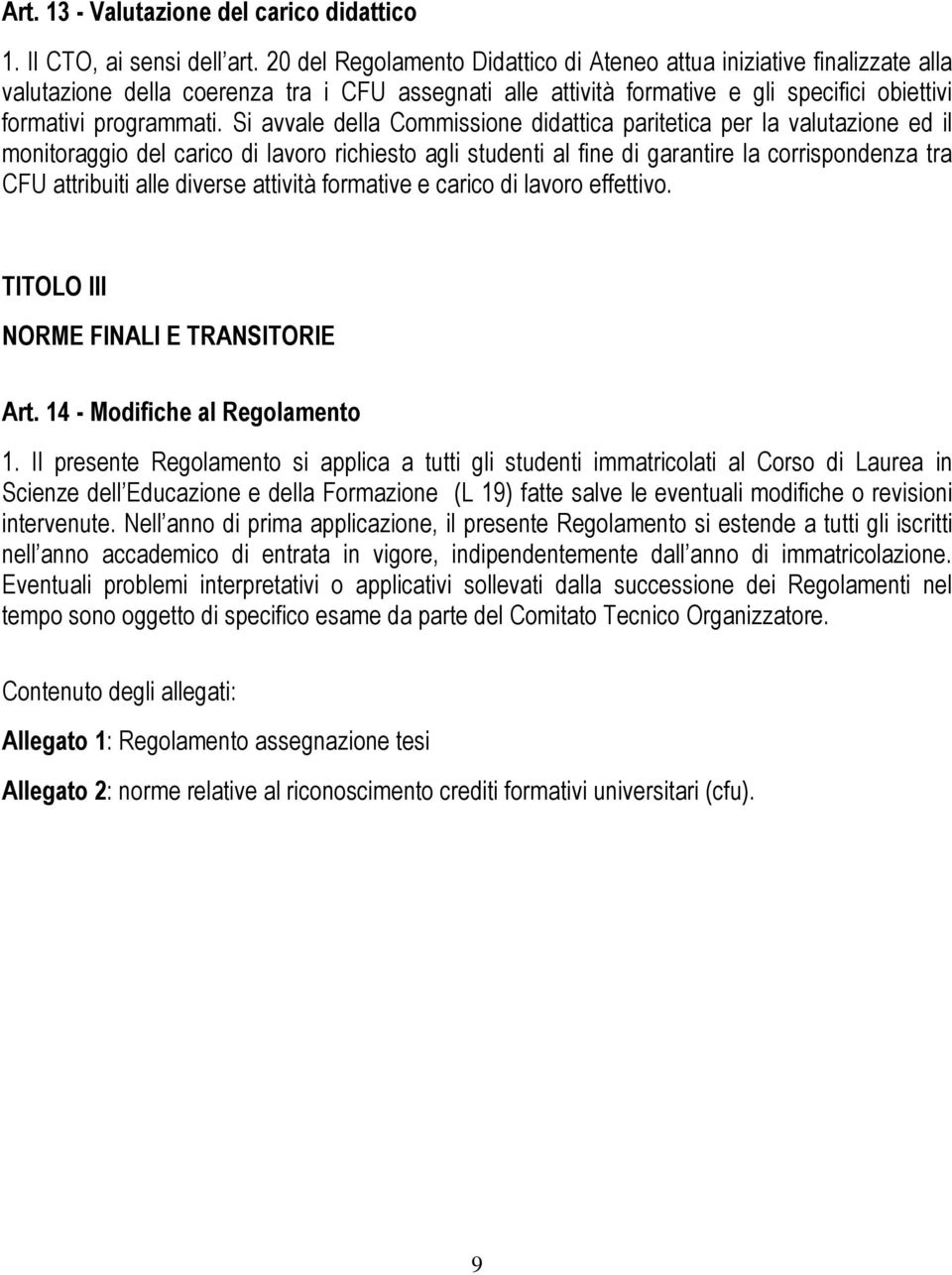 Si avvale della Commissione didattica paritetica per la valutazione ed il monitoraggio del carico di lavoro richiesto agli studenti al fine di garantire la corrispondenza tra CFU attribuiti alle