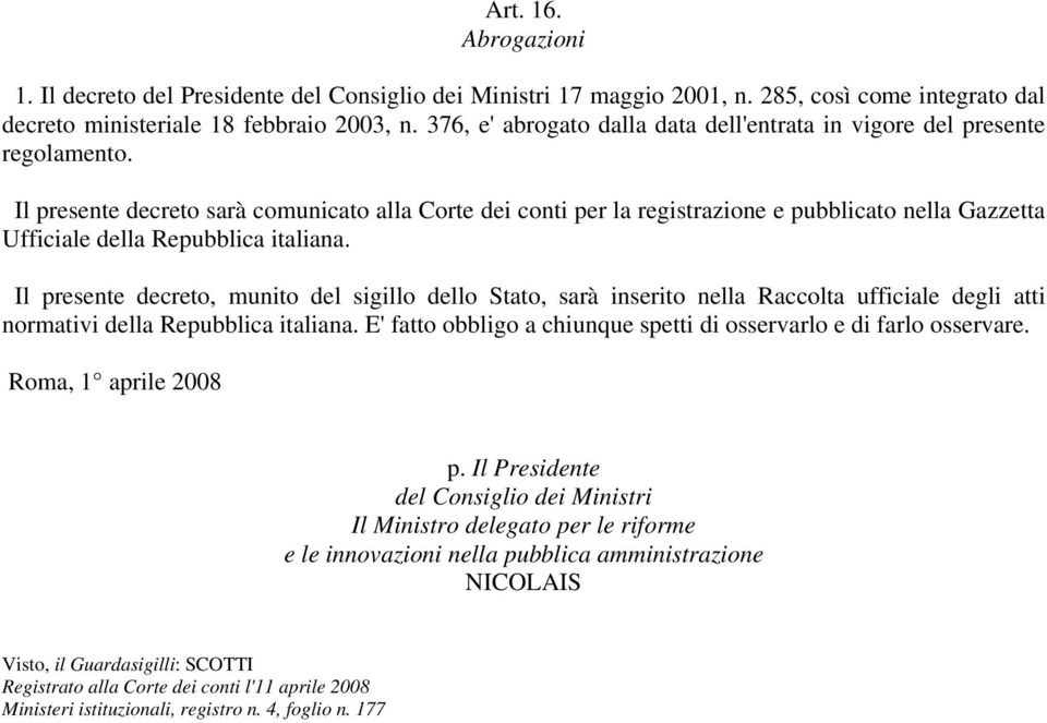 Il presente decreto sarà comunicato alla Corte dei conti per la registrazione e pubblicato nella Gazzetta Ufficiale della Repubblica italiana.