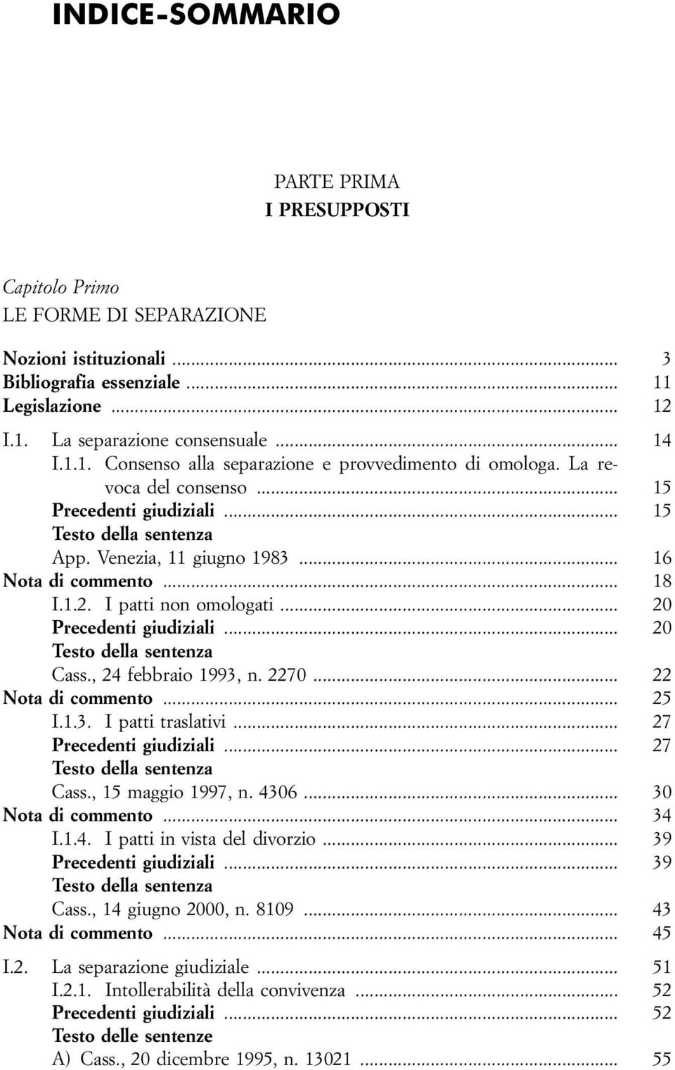 , 24 febbraio 1993, n. 2270... 22 Nota di commento... 25 I.1.3. I patti traslativi... 27 Precedenti giudiziali... 27 Cass., 15 maggio 1997, n. 4306... 30 Nota di commento... 34 I.1.4. I patti in vista del divorzio.