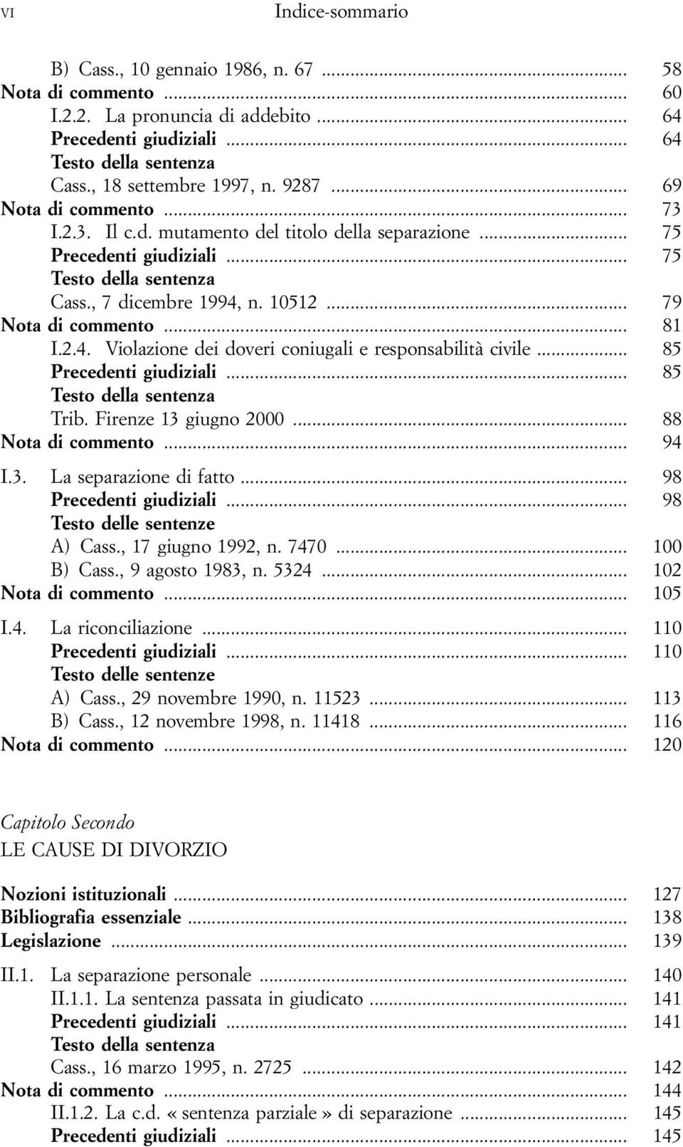 .. 85 Precedenti giudiziali... 85 Trib. Firenze 13 giugno 2000... 88 Nota di commento... 94 I.3. La separazione di fatto... 98 Precedenti giudiziali... 98 A) Cass., 17 giugno 1992, n. 7470.